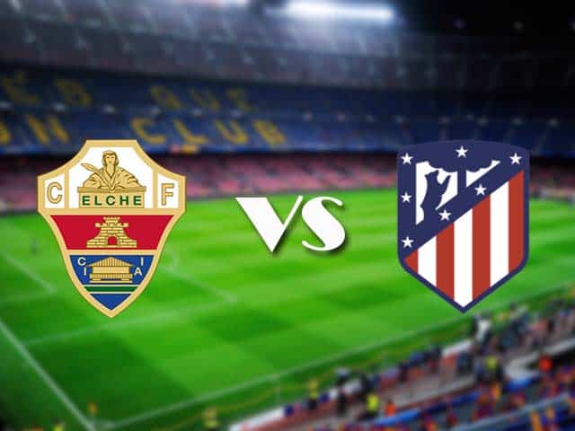 Soi kèo nhà cái Elche vs Atletico Madrid, 1/5/2021 - VĐQG Tây Ban Nha