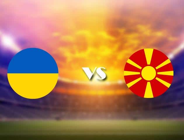 Soi kèo nhà cái Ukraine vs Bắc Macedonia, 17/06/2021 - Giải vô địch bóng đá châu Âu